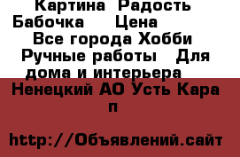 Картина “Радость (Бабочка)“ › Цена ­ 3 500 - Все города Хобби. Ручные работы » Для дома и интерьера   . Ненецкий АО,Усть-Кара п.